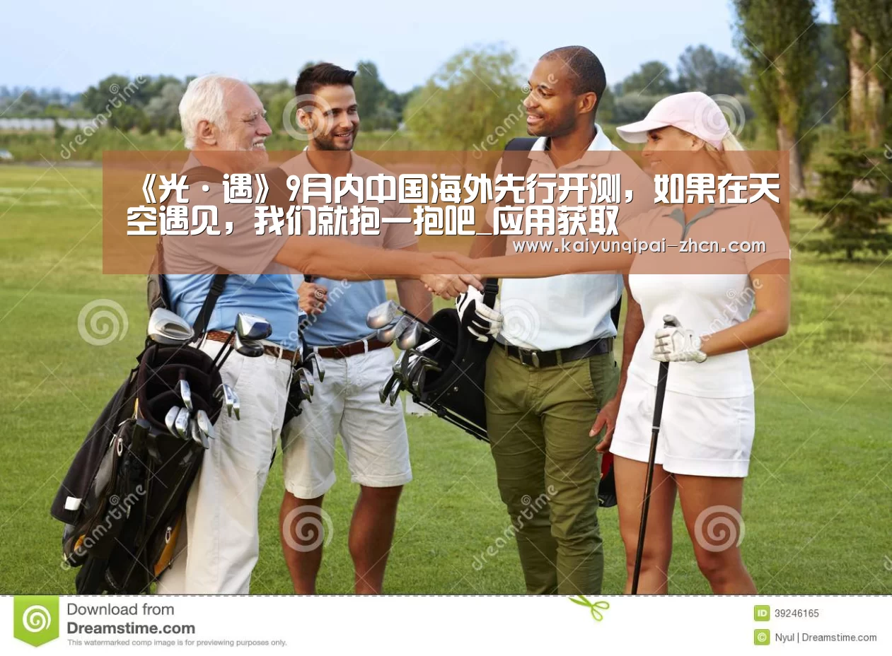 《光·遇》9月内中国海外先行开测,如果在天空遇见,我们就抱一抱吧_应用获取(图3) 访问体验