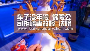 车子没年检 保险公司拒赔事故险 法院判赔!:多端支持(图2) 客户端安装
