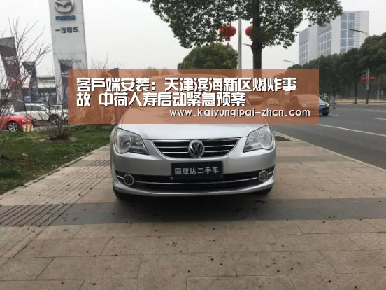 客户端安装:天津滨海新区爆炸事故 中荷人寿启动紧急预案(图2) 多端支持