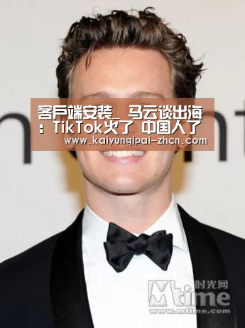 客户端安装_
马云谈出海:TikTok火了 中国人了不起 敞开胸怀相识世界(图2) 访问体验