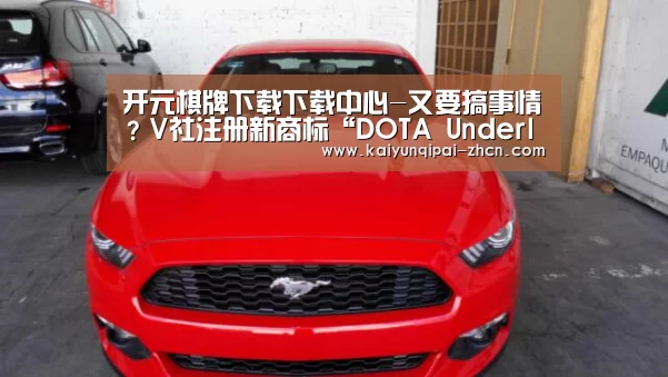 开元棋牌下载下载中心-又要搞事情?V社注册新商标“DOTA Underlords”!(图1) 应用获取